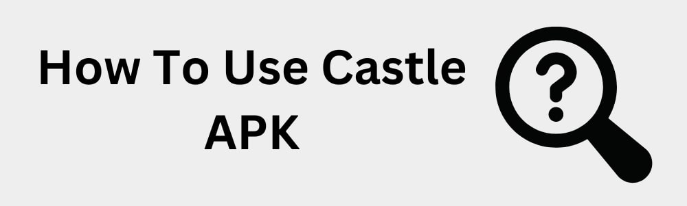 How To Use Castle APK
