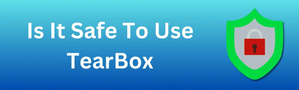 Is It Safe To Use TearBox